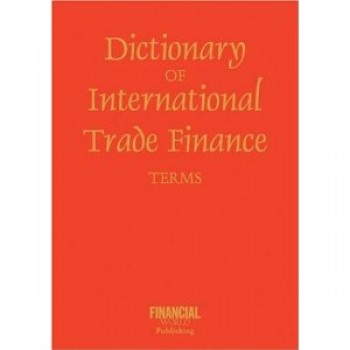 Dictionary of International Trade Finance by John Clark